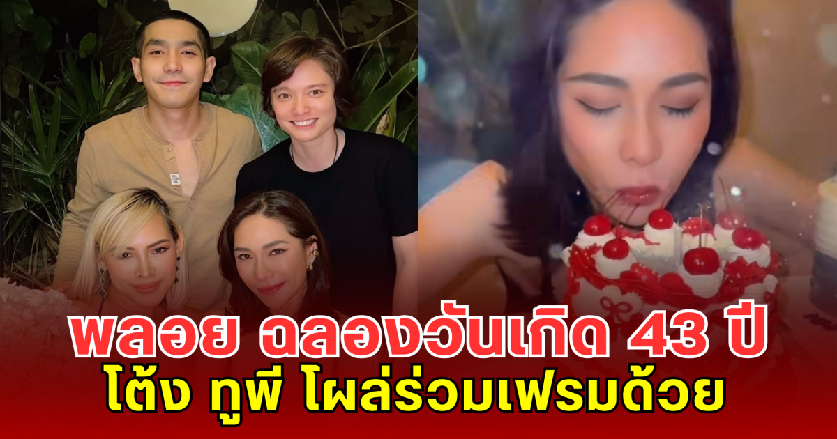 หรือจะมีลุ้นรีเทิร์น พลอย เฌอมาลย์ ฉลองวันเกิด 43 ปี โต้ง ทูพี โผล่ร่วมเฟรมด้วย