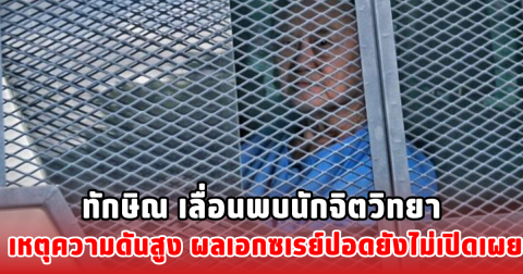 ทักษิณ เลื่อนพบนักจิตวิทยา เหตุความดันสูง ผลเอกซเรย์ปอดยังไม่เปิดเผย