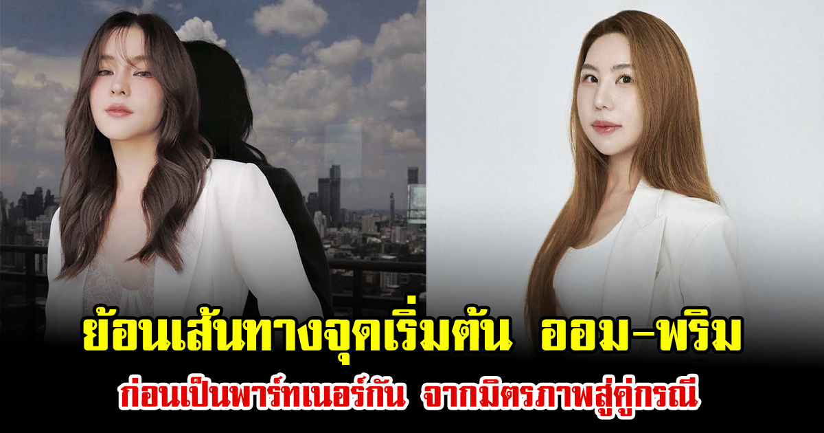 ย้อนเส้นทางจุดเริ่มต้น ออม-พริม ก่อนเป็นพาร์ทเนอร์กัน จากมิตรภาพสู่คู่กรณี