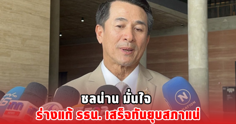 ชลน่าน มั่นใจ ร่างแก้ รธน. เสร็จทันยุบสภาแน่