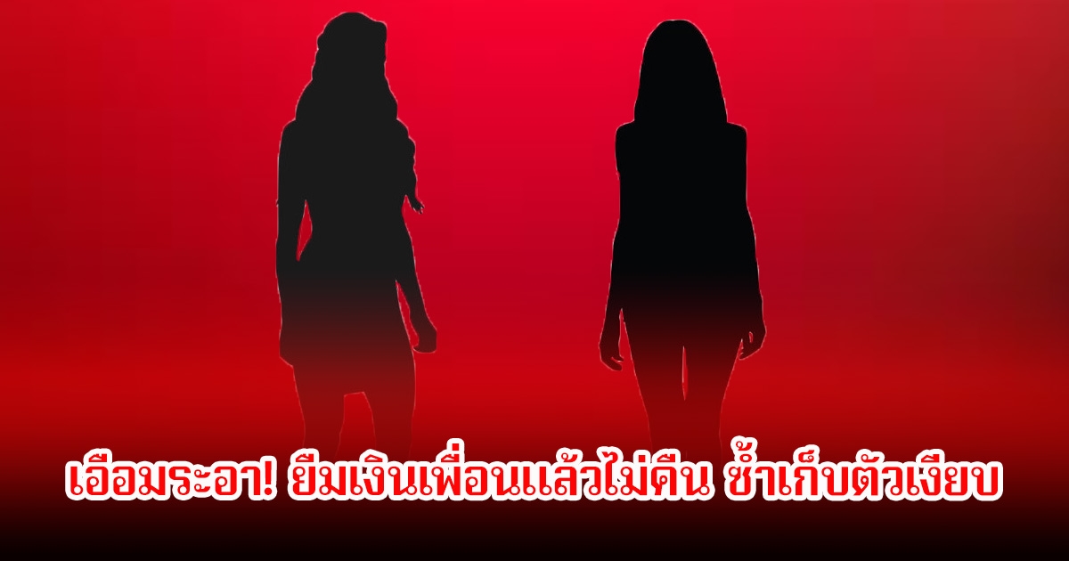 เอือมระอา! นางเอกสุดสวย ยืมเงินเพื่อนแล้วไม่คืน ซ้ำเก็บตัวเงียบ