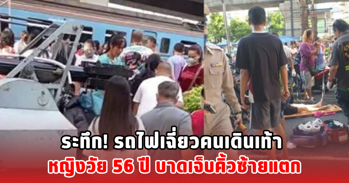 ระทึก! รถไฟเฉี่ยวคนเดินเท้า หญิงวัย 56 ปี บาดเจ็บคิ้วซ้ายแตก