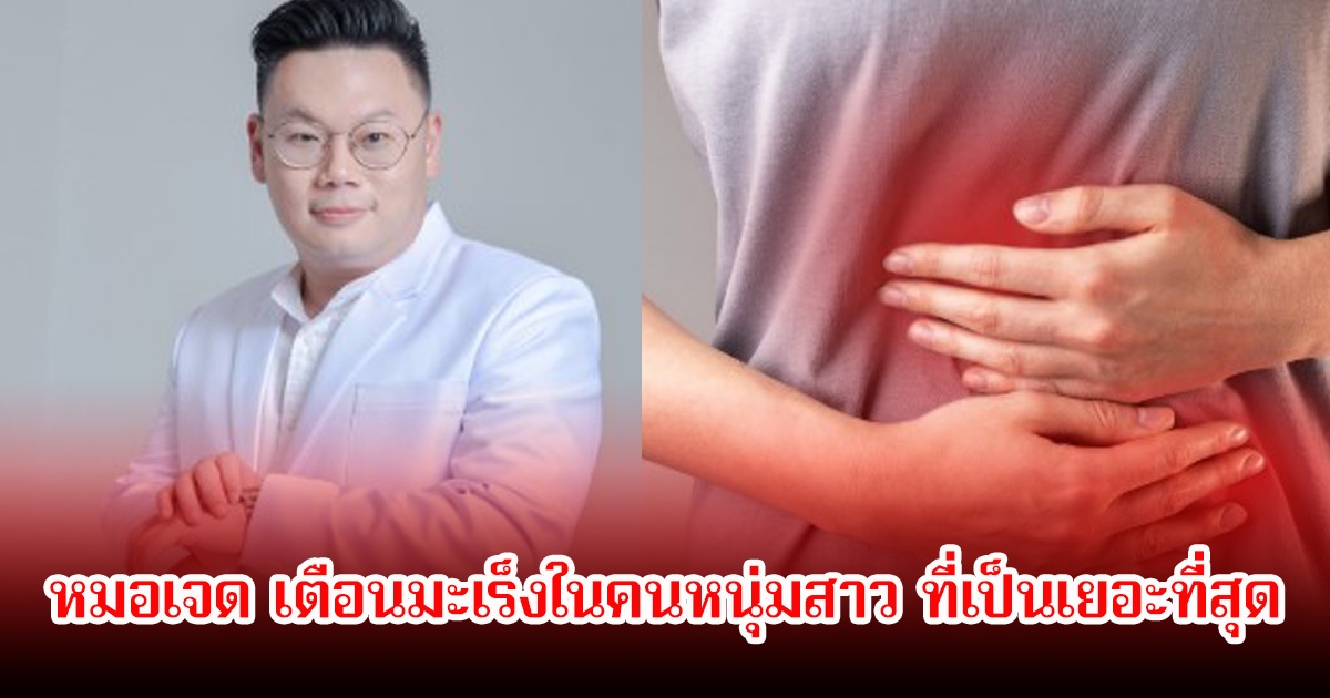 หมอเจด เตือนมะเร็งในคนหนุ่มสาว ที่เป็นเยอะที่สุด พร้อมเผย 7 บทเรียนจากการจากไปของคุณหมอวัย 30 ปี