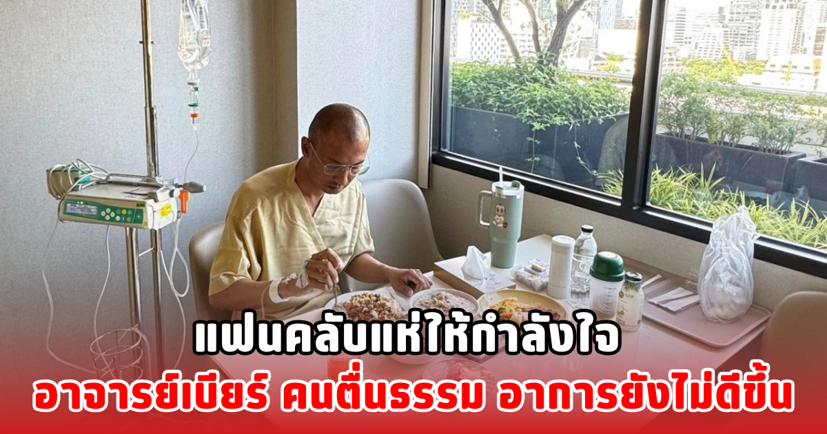 แฟนคลับแห่ให้กำลังใจ อาจารย์เบียร์ คนตื่นธรรม อาการยังไม่ดีขึ้น