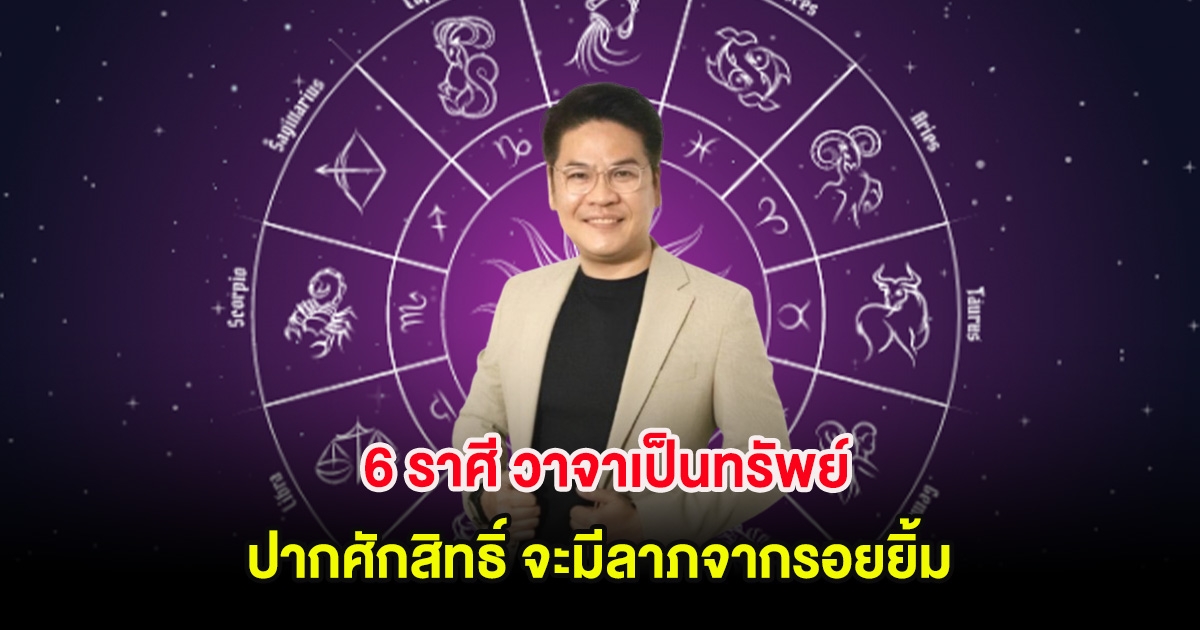 6 ราศี วาจาเป็นทรัพย์ ปากศักสิทธิ์ จะมีลาภจากรอยยิ้ม