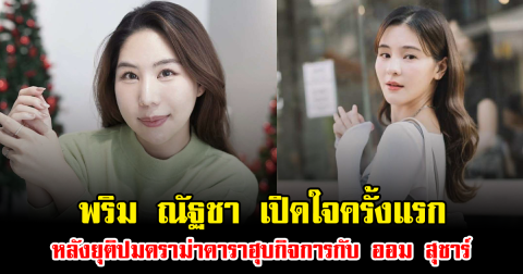 พริม ณัฐชา เปิดใจครั้งแรก หลังยุติปมดราม่าดาราฮุบกิจการกับ ออม สุชาร์