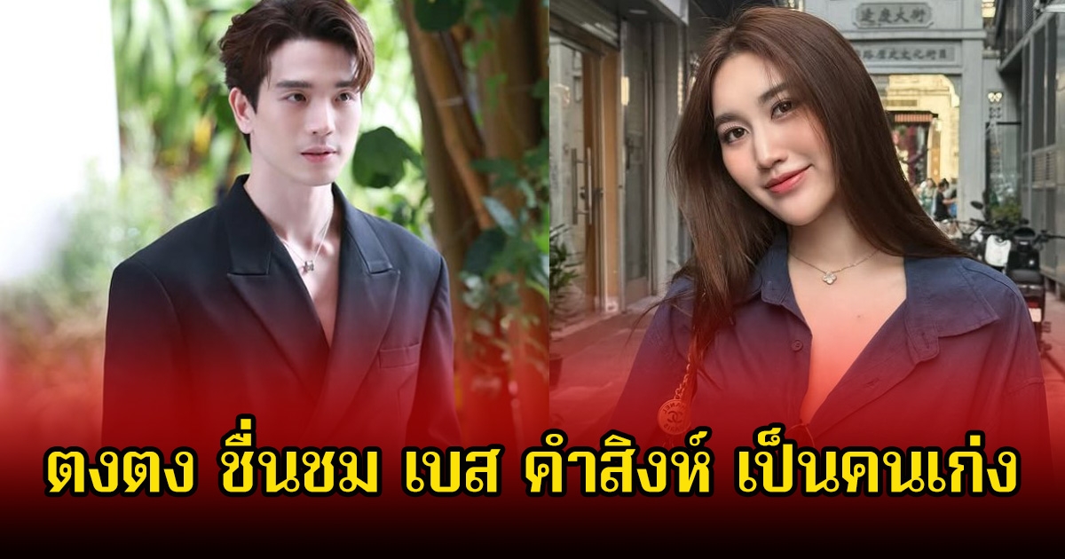 ตงตง ชื่นชม เบส คำสิงห์ เป็นคนเก่ง ทุ่มเทพร้อมเปย์จริงๆ