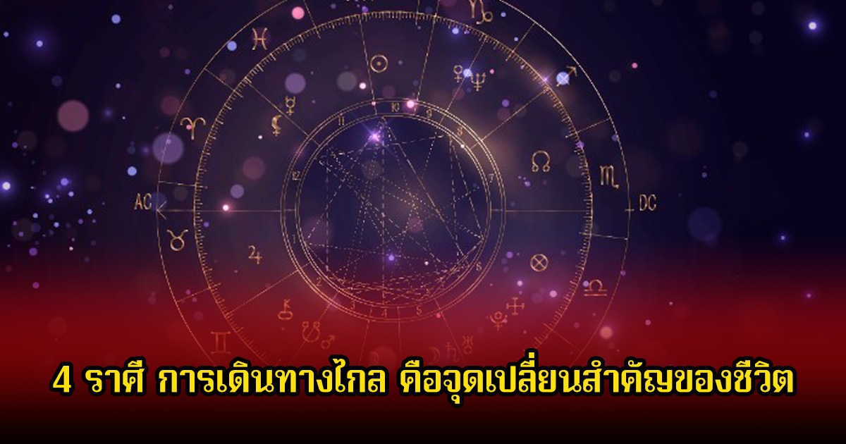 หมอเค้ก เปิด 4 ราศี การเดินทางไกล จะนำพาจุดเปลี่ยนสําคัญของชีวิต