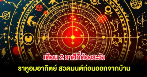 เตือน 2 ราศีที่ต้องระวัง ราหูอมอาทิตย์ สวดมนต์ก่อนออกจากบ้าน