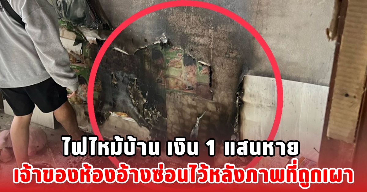 ไฟไหม้บ้าน เงิน 1 แสนหาย เจ้าของห้องอ้างซ่อนไว้หลังภาพที่ถูกเผา