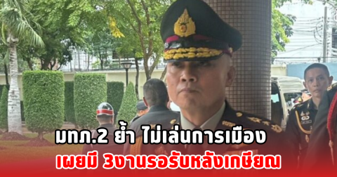 มทภ.2 ย้ำ ไม่เล่นการเมือง เผยมี 3งานรอรับหลังเกษียณ