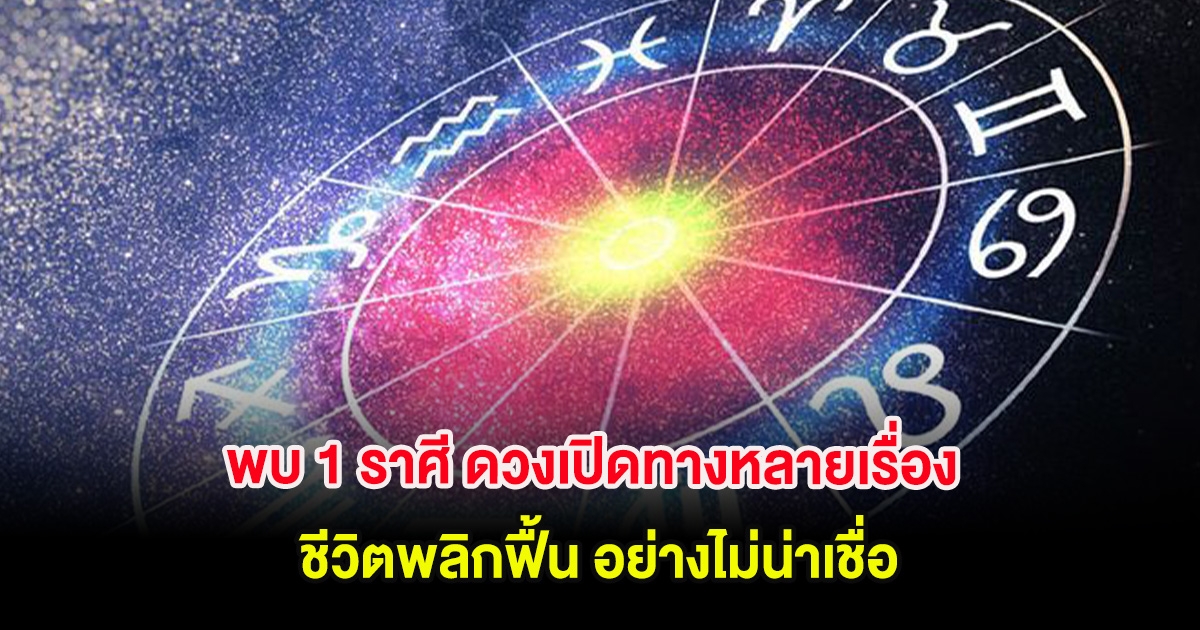 พบ 1 ราศี ดวงเปิดทางหลายเรื่อง ชีวิตพลิกฟื้น อย่างไม่น่าเชื่อ
