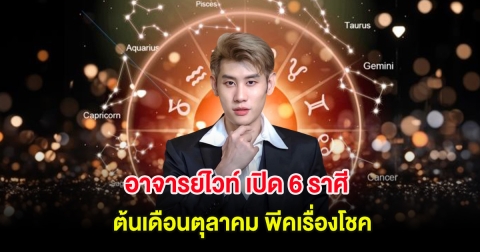 อาจารย์ไวท์ เปิด 6 ราศี ต้นเดือนตุลาคม พีคเรื่องโชค