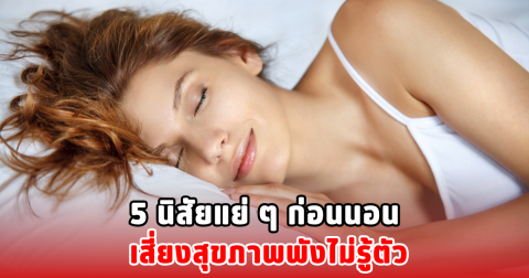 5 นิสัยแย่ ๆ ก่อนนอน เสี่ยงสุขภาพพังไม่รู้ตัว