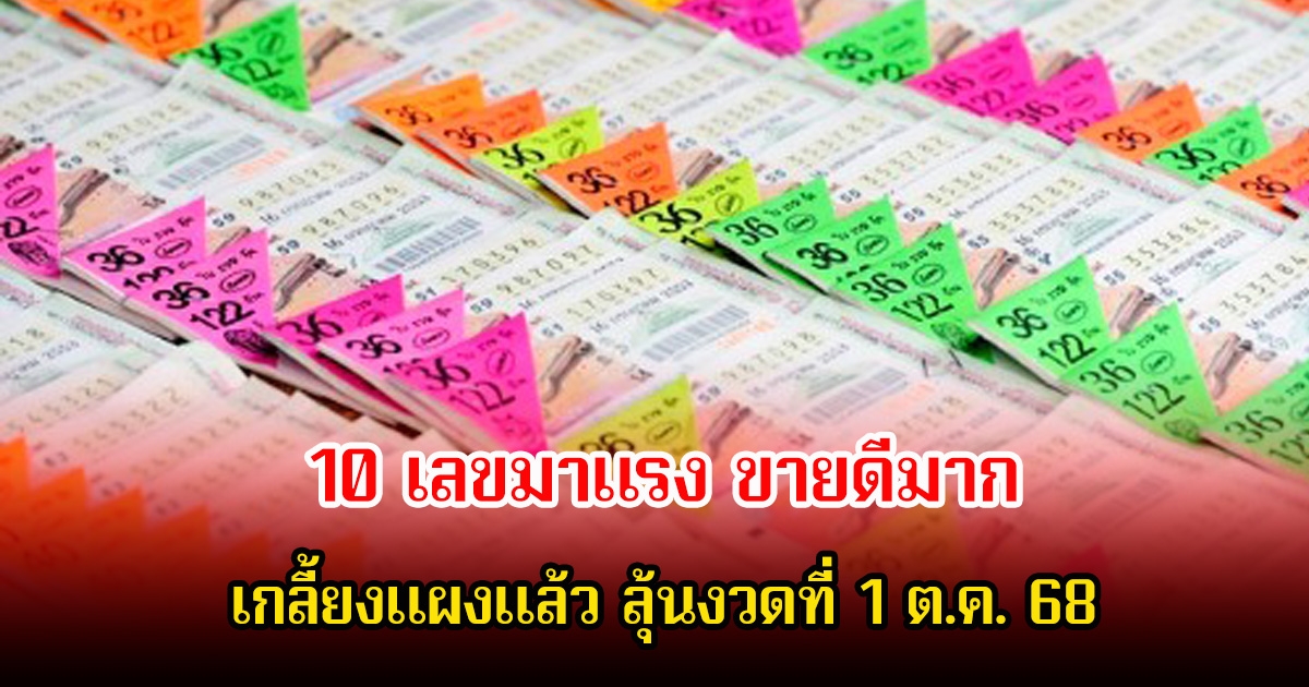 10 เลขมาแรง ขายดีจนเกลี้ยงแผงแล้ว ลุ้นงวดที่ 1 ต.ค. 68