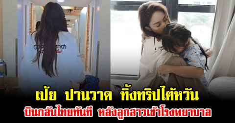 ใจแม่เเทบสลาย เป้ย ปานวาด ทิ้งทริปไต้หวัน บินกลับไทยทันที หลังลูกสาวเข้าโรงพยาบาล