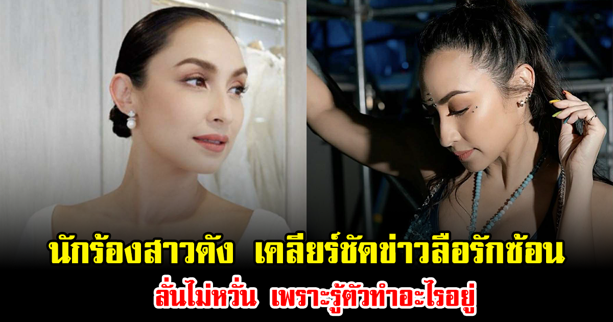นักร้องสาวดัง เคลียร์ชัดข่าวลือรักซ้อน ลั่นไม่หวั่น เพราะรู้ตัวทำอะไรอยู่