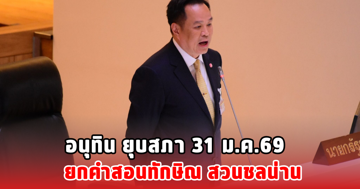 อนุทิน ยุบสภา 31 ม.ค.69 ยกคำสอนทักษิณ สวนชลน่าน