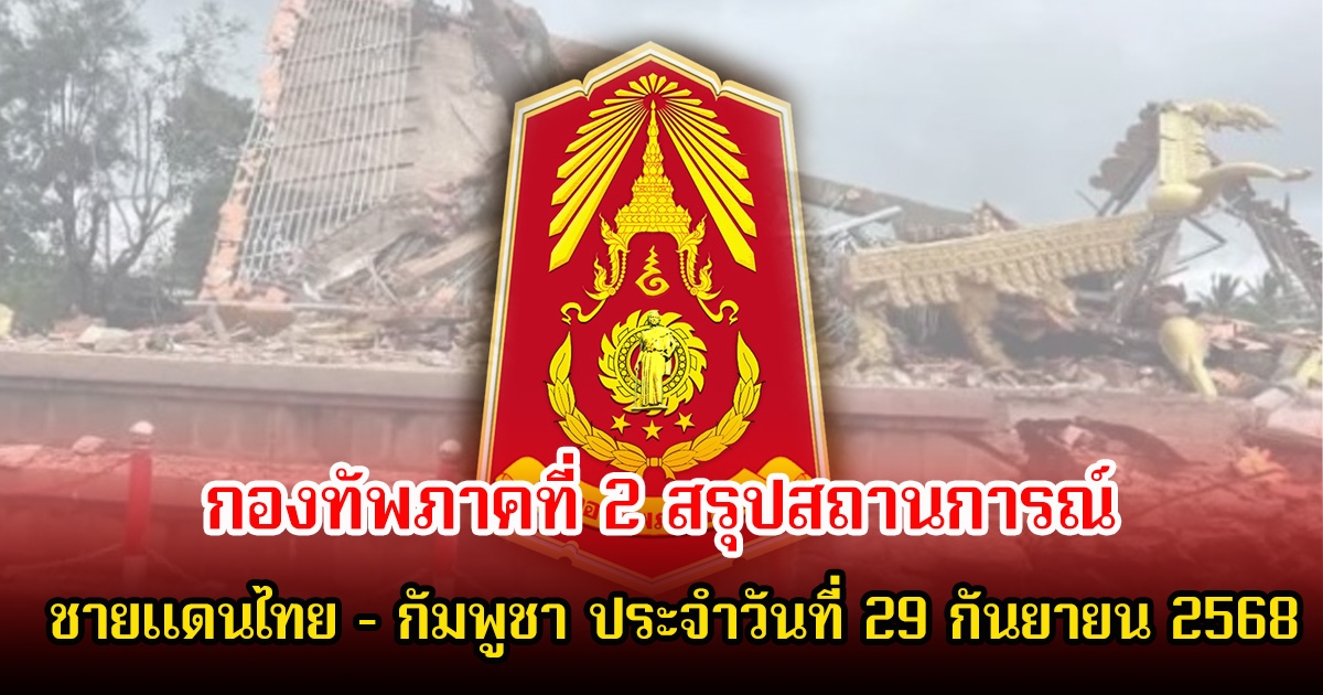 กองทัพภาคที่ 2 สรุปสถานการณ์ตามแนวชายแดนไทย – กัมพูชา ประจำวันที่ 29 กันยายน 2568