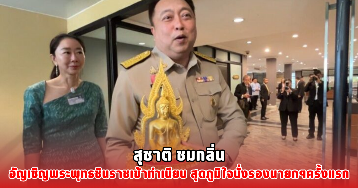 สุชาติ ชมกลิ่น อัญเชิญพระพุทธชินราชเข้าทำเนียบ สุดภูมิใจนั่งรองนายกฯครั้งแรก