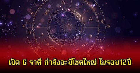 หมอเค้ก เปิด 6 ราศี กำลังจะมีโชคใหญ่ ในรอบ12ปี หลังรอคอยมานาน