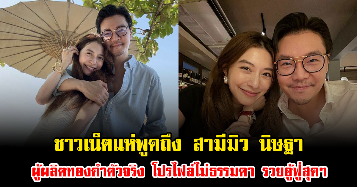 ชาวเน็ตแห่พูดถึง สามีมิว นิษฐา ผู้ผลิตทองคำตัวจริง โปรไฟล์ไม่ธรรมดา รวยอู้ฟู่สุดๆ