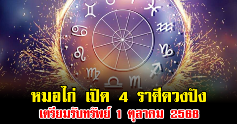 หมอไก่ เปิด 4 ราศีดวงปัง เตรียมรับทรัพย์ 1 ตุลาคม 2568