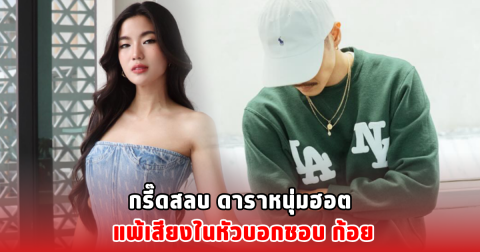 กรี๊ดสลบ ดาราหนุ่มฮอต แพ้เสียงในหัวบอกชอบ ก้อย