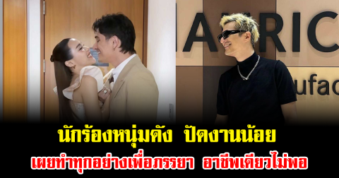 นักร้องหนุ่มดัง ปัดงานน้อย เผยทำทุกอย่างเพื่อภรรยา อาชีพเดียวไม่พอ