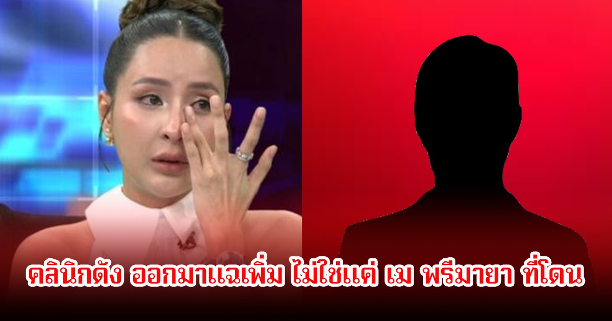 เอาแล้ว! คลินิกดัง ออกมาแฉเพิ่ม ไม่ใช่แค่ เม พรีมายา ที่โดนเป็นคนแรก