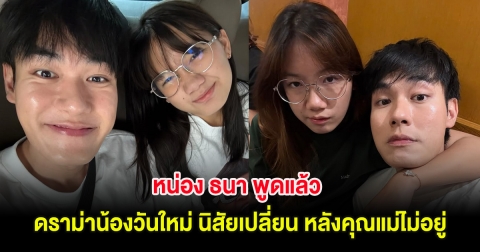 หน่อง ธนา พูดแล้ว ดราม่าน้องวันใหม่ นิสัยเปลี่ยน หลังคุณแม่ไม่อยู่