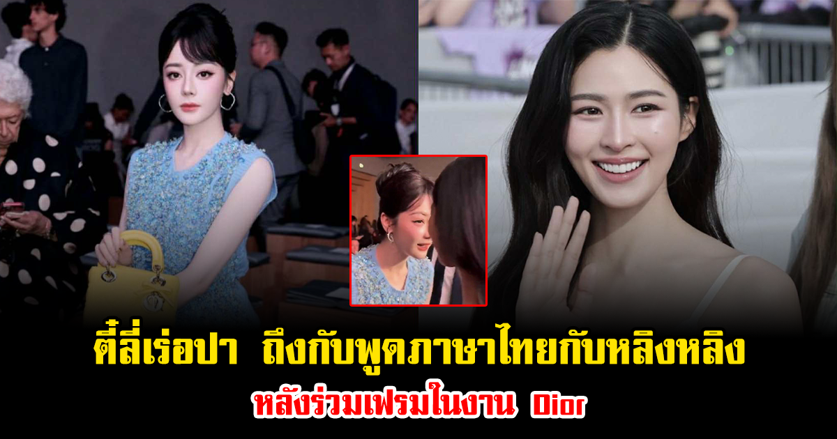 ไม่คาดฝัน ตี๋ลี่เร่อปา ถึงกับพูดประโยคภาษาไทยกับหลิงหลิง หลังร่วมเฟรมในงาน Dior