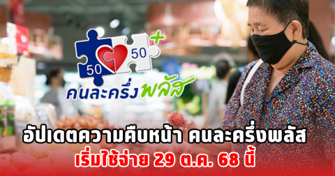 อัปเดตความคืบหน้า คนละครึ่งพลัส เริ่มใช้จ่าย 29 ต.ค. 68 นี้