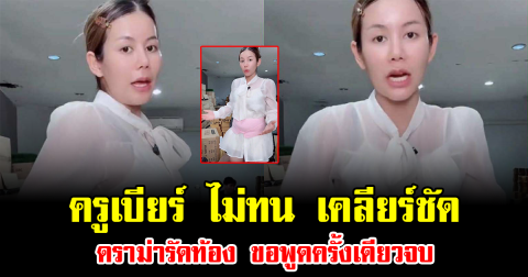 ครูเบียร์ ไม่ทน เคลียร์ชัดดราม่ารัดท้อง ขอพูดครั้งเดียวจบ