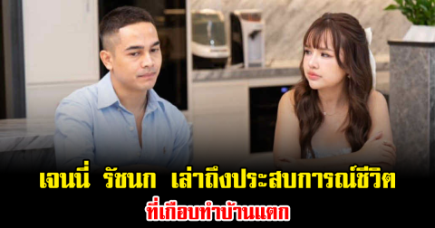 เจนนี่ รัชนก เล่าถึงประสบการณ์ชีวิต ที่เกือบทำบ้านแตก