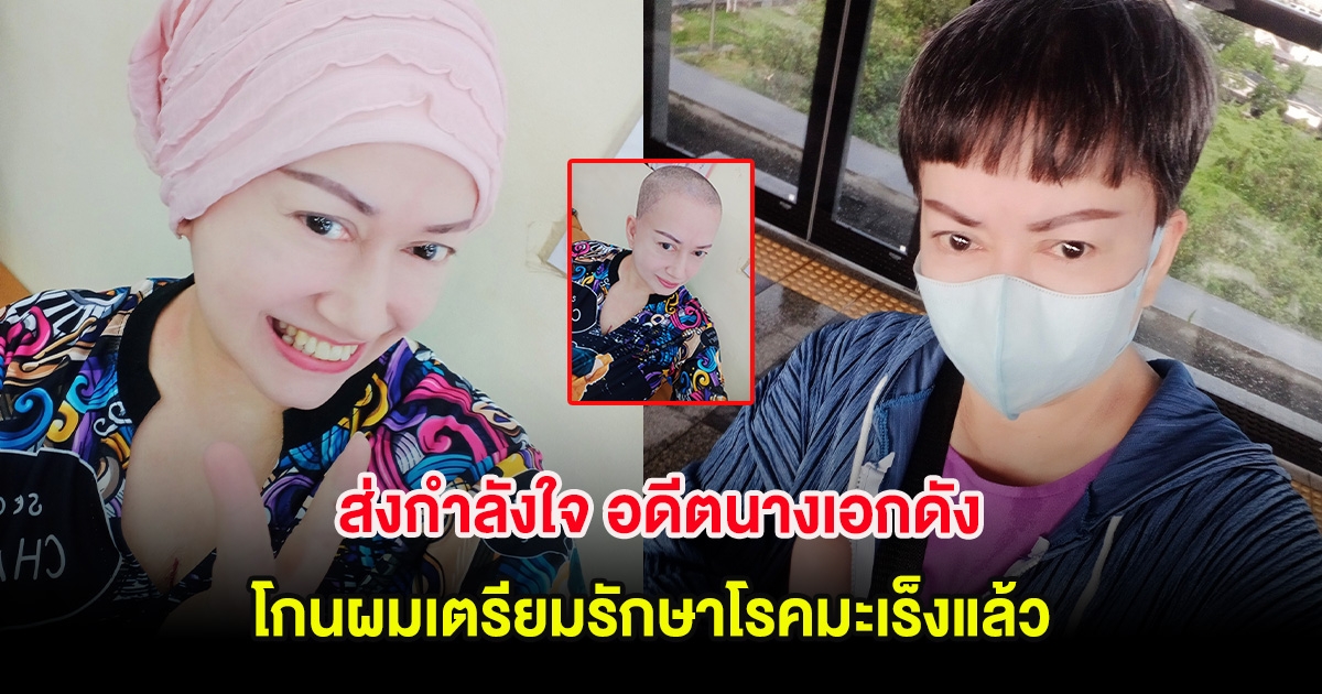 ส่งกำลังใจ อดีตนางเอกดัง โกนผมเตรียมรักษาโรคมะเร็งแล้ว