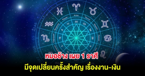 หมอช้าง เผย 1 ราศี มีจุดเปลี่ยนครั้งสำคัญ เรื่องงาน-เงิน