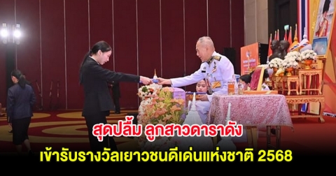 สุดปลื้ม ลูกสาวดาราดัง เข้ารับรางวัลเยาวชนดีเด่นแห่งชาติ 2568