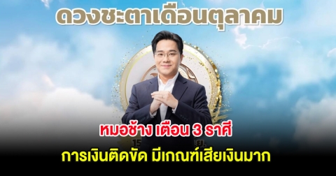 หมอช้าง เตือน 3 ราศี  การเงินติดขัด มีเกณฑ์เสียเงินมาก