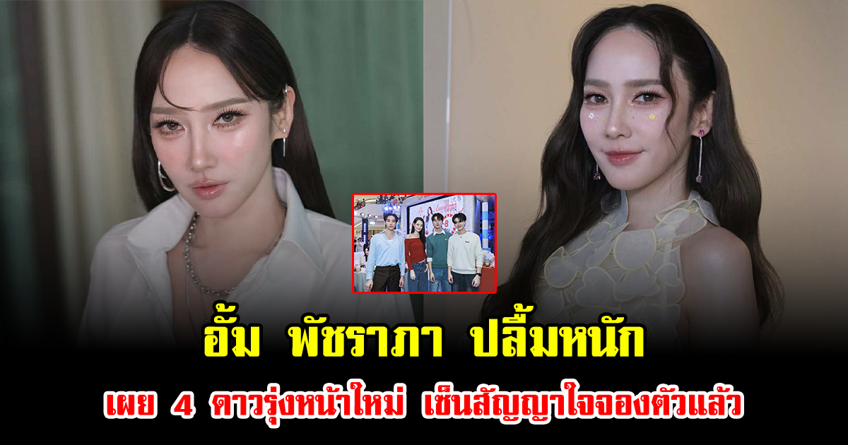 อั้ม พัชราภา ปลื้มหนัก เผย 4 ดาวรุ่งหน้าใหม่ เซ็นสัญญาใจจองตัวแล้ว