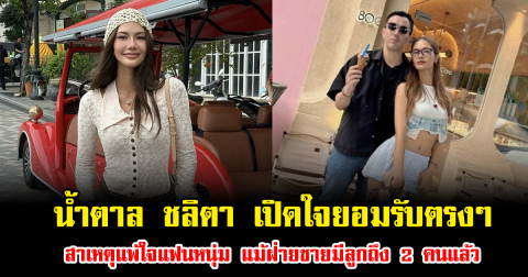 น้ำตาล ชลิตา เปิดใจยอมรับตรงๆ สาเหตุแพ้ใจแฟนหนุ่ม แม้ฝ่ายชายมีลูกถึง 2 คนแล้ว