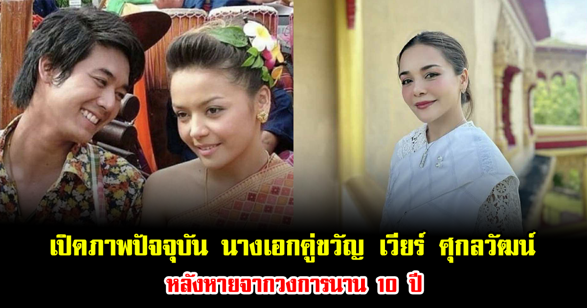 เปิดภาพปัจจุบัน นางเอกคู่ขวัญ เวียร์ ศุกลวัฒน์ หลังหายจากวงการนาน 10 ปี