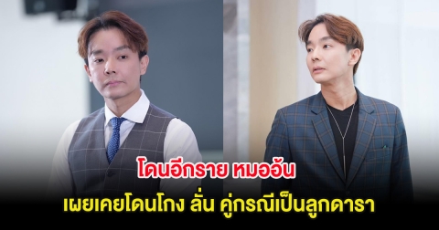 โดนอีกราย หมออ้น เผยเคยโดนโกง ลั่น คู่กรณีเป็นลูกดารา