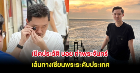 เปิดประวัติ บอย ท่าพระจันทร์ เส้นทางเซียนพระระดับประเทศ