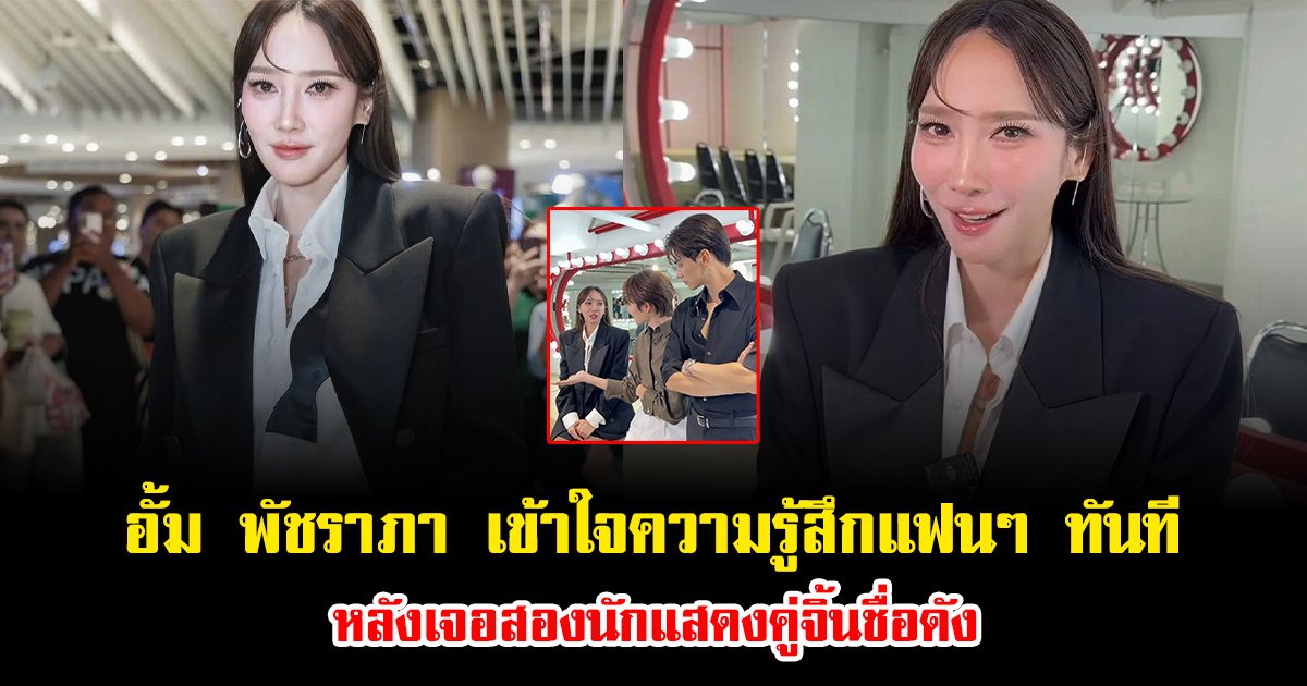 อั้ม พัชราภา เข้าใจความรู้สึกแฟนๆ ทันที หลังเจอสองนักแสดงคู่จิ้นชื่อดัง