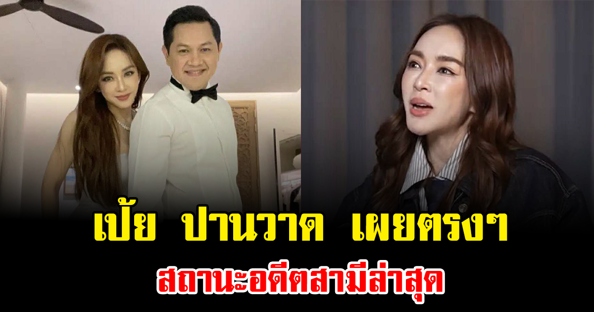 เป้ย ปานวาด เผยตรงๆ สถานะอดีตสามีล่าสุด