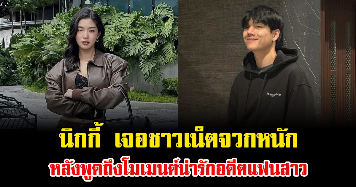 นิกกี้ เจอชาวเน็ตจวกหนัก หลังพูดถึงโมเมนต์น่ารักอดีตแฟนสาว ก้อย อรัชพร