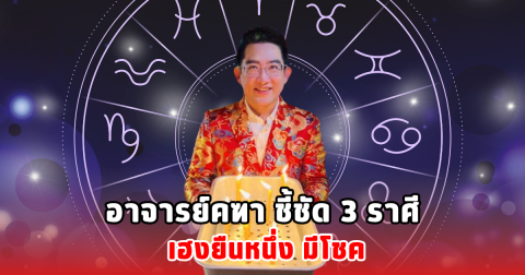 อาจารย์คฑา ชี้ชัด 3 ราศี เฮงยืนหนึ่ง มีโชค