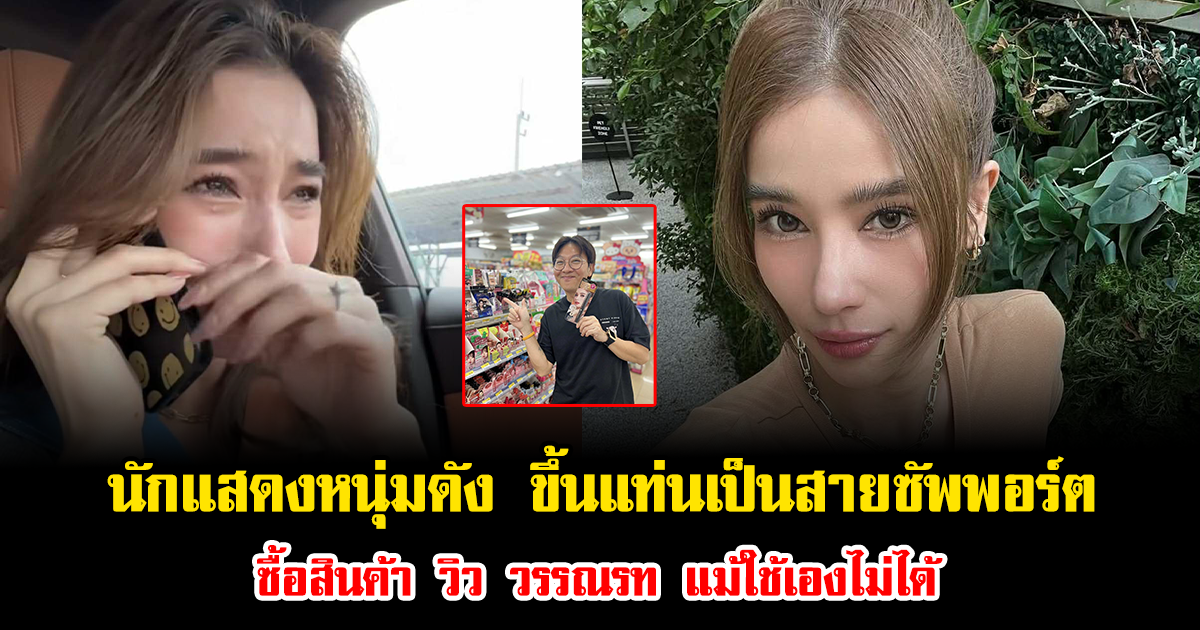 นักแสดงหนุ่มดัง ขึ้นแท่นเป็นสายซัพพอร์ต ซื้อสินค้า วิว วรรณรท แม้ใช้เองไม่ได้