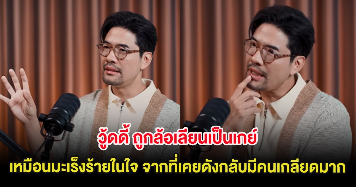 วู้ดดี้ ถูกล้อเลียนเป็นเกย์ เหมือนมะเร็งร้ายในใจ จากที่เคยดังกลับมีคนเกลียดมาก